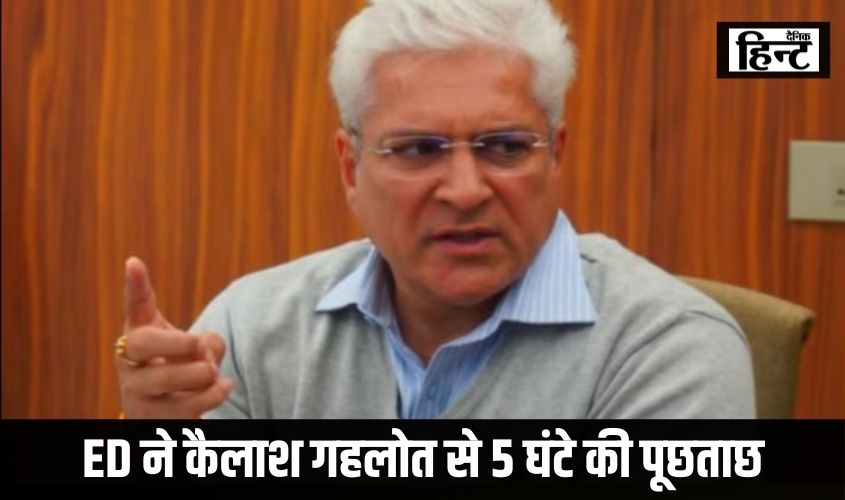 Kailsh Gehlot : ED ने कैलाश गहलोत से 5 घंटे की पूछताछ, जानिए बाहर आकर केजरीवाल के मंत्री क्या कहा
