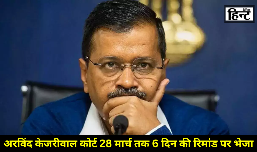 Arvind Kejriwal Remand : ईडी को मिली अरविंद केजरीवाल की 6 दिन की रिमांड, 28 मार्च तक की रिमांड