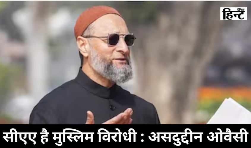 Citizenship Amendment Act : सीएए के खिलाफ सुप्रीम कोर्ट पहुंचे असदुद्दीन ओवैसी, असम सीएम पर बोला जोरदार हमला