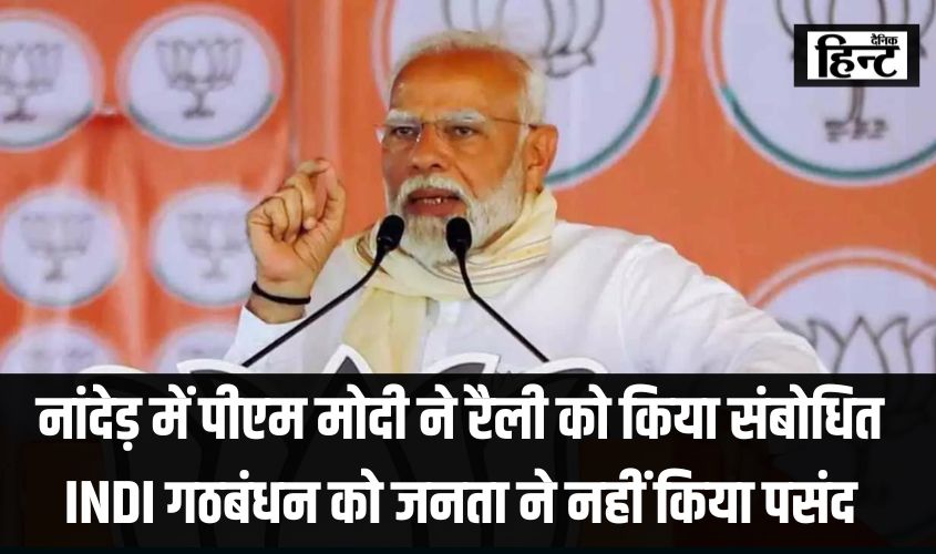 Lok Sabha Election 2024 : नांदेड़ में पीएम मोदी ने रैली को किया संबोधित, कहा – INDI गठबंधन को जनता ने नहीं किया पसंद