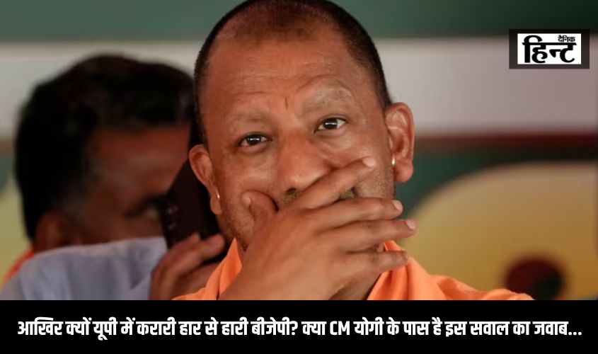 आखिर क्यों यूपी में करारी हार से हारी बीजेपी? क्या CM योगी के पास है इस सवाल का जवाब…