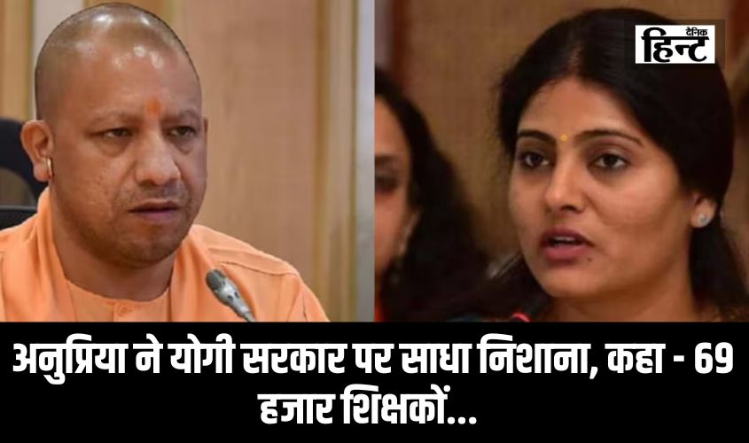UP News : अनुप्रिया पटेल ने योगी सरकार पर साधा निशाना, कहा – 69 हजार शिक्षकों…