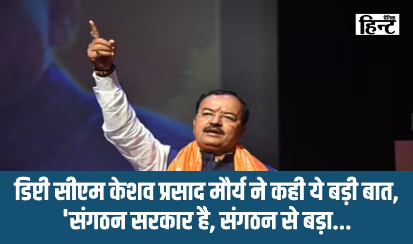 UP News : डिप्टी सीएम केशव प्रसाद मौर्य ने कही ये बड़ी बात, ‘संगठन सरकार है, संगठन से बड़ा…
