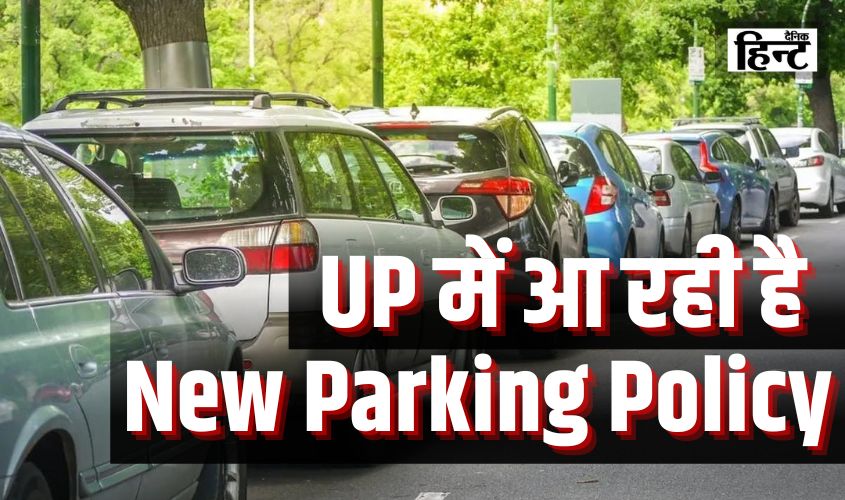 New Parking Policy : रोड पर कार खड़ी करने वाले हो जाए सावधान ! उत्तर प्रदेश में आ रहे है पार्किंग के नए नियम