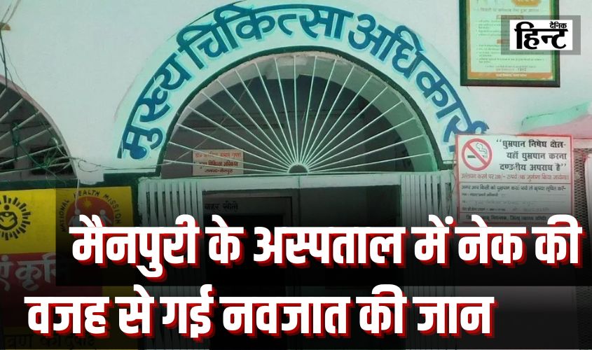 Mainpuri News : मैनपुरी के अस्पताल में नेक की वजह से गई नवजात की जान, मौत पर मचा बवाल