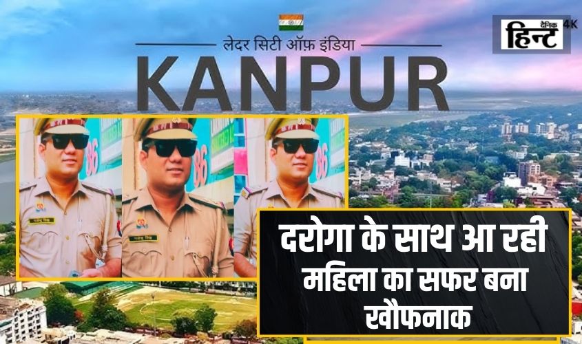 Kanpur News : दरोगा के साथ कानपूर आ रही महिला का सफर बना खौफनाक, जानिए क्या है पूरा मामला