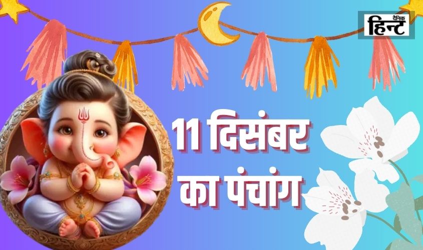 11 Dec Ka Panchang : जानिए पंचांग के तत्व और शुभ समय एवं राहुकाल का समय
