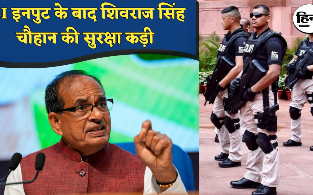 ISI Security Threat: ISI के निशाने पर केंद्रीय कृषि मंत्री शिवराज सिंह चौहान, सुरक्षा व्यवस्था और सख्त